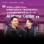 【投蓝创业者】对话liko.ai创始人Ryan｜为何被产业资本与一线机构集体押注?定义下一代家庭智能