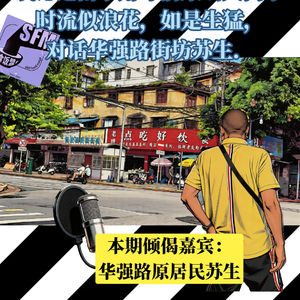 EP063. 私语华强路[下篇]；或谂返南宁卅年前某啲人与事，时流似浪花，如是生猛，对话华强路街坊苏生.