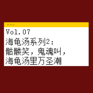 Vol.07 海龟汤系列2：骷髅笑，鬼魂叫，海龟汤里万圣潮