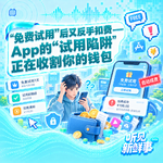 热点｜“免费试用”后又反手扣费——App的“试用陷阱”正在收割你的钱包