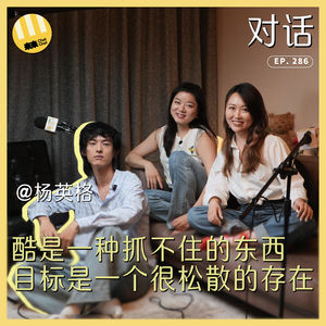 No. 286 - 嘉宾杨英格:酷是一种抓不住的东西,目标是一个很松散的存在