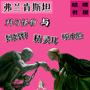 vol34《弗兰肯斯坦》科幻鼻祖，怪物新说：18世纪的怪物和今天的妈妈臀、碳水脸和坦克