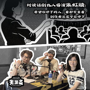 vol.529 对谈话剧九人导演朱虹璇：希望你停下的人，看都不要看，创作者注定不会停下
