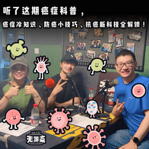 vol.532 听了这期癌症科普，癌症冷知识、防癌小技巧、抗癌新科技全解锁！