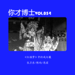 Vol.054《红楼梦》中的戏与谶，「豪宴」终成「南柯梦」-张卫东/陈均/思煜