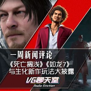 一周评论：《死亡搁浅》《如龙7》生化新作玩法大披露【VG聊天室260】