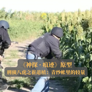 EP25.《神探·痕迹》原型：刑侦八虎之崔道植—青纱帐里的较量
