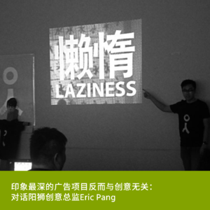 Vol4. 印象最深的广告项目反而与创意无关: 对话阳狮创意总监Eric Pang