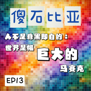 EP13 | 人不是非黑即白的：世界是幅巨大的马赛克
