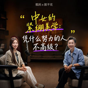 015. 糕妈 x 脱不花｜中女的紧绷美学：凭什么努力的人不高级？