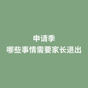 申请季 哪些事情需要家长退出