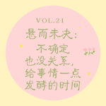 Vol.21 悬而未决｜不确定也没关系，给事情一点发酵的时间