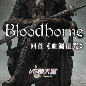 回首《血源诅咒》【VG聊天室104】