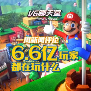 一周新闻评论：6.6亿玩家都在玩什么【VG聊天室394】