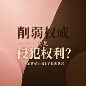 373 削弱权威还是侵犯权利？从茉莉奶白被LV起诉聊起