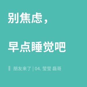 朋友来了 | 04. 莹莹 磊哥 别焦虑，早点睡觉吧