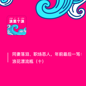 128、同妻落泪、职场恶人，年前最后一骂：浪花漂流瓶（十）