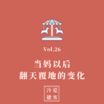 Vol.26 当妈以后，我的人生发生了这些翻天覆地的变化