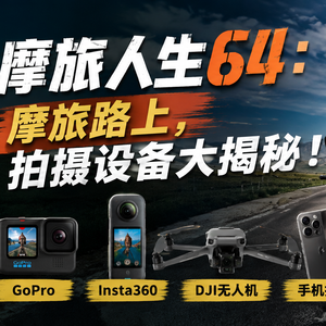 摩旅人声64|摩旅路上,拍摄设备大揭秘!