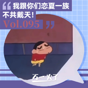 Vol.095 我跟你们恋夏一族不共戴天！