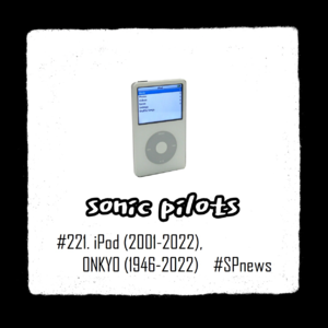 #221. iPod (2001-2022) ONKYO (1946-2022)