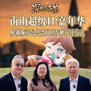 《深圳下午茶》南山超级IP嘉年华，解锁城市公共空间的 N 种打开方式