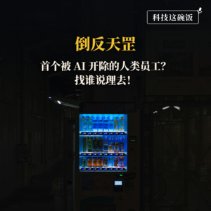 倒反天罡:首个被AI开除的人类员工?找谁说理去!