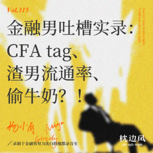 vol.315 金融男吐槽实录：CFA tag、渣男流通率、偷牛奶？！