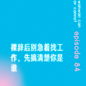 EP84｜裸辞后别急着找工作，先搞清楚你是谁