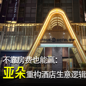不靠房费也能赢：亚朵重构酒店生意逻辑