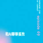 EP69｜和AI聊聊孤独