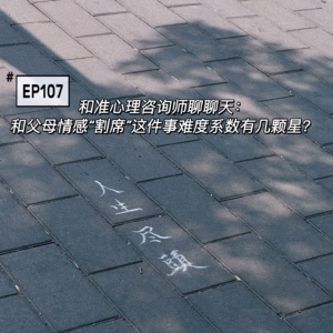 EP107和准心理咨询师聊聊天：和父母情感“割席”这件事难度系数有几颗星？