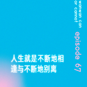 EP67｜人生就是不断地相逢与不断地别离