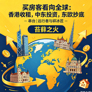 11. 买房客看向全球：香港收租，中东投资，东欧抄底 - 串台|远行者与碎冰匠